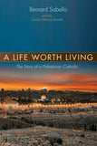 A Life Worth Living: The Story Of A Palestinian Catholic