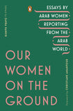 Our Women on the Ground: Arab Women Reporting from the Arab World