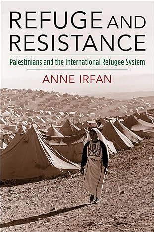 Refuge and Resistance: Palestinians and the International Refugee System