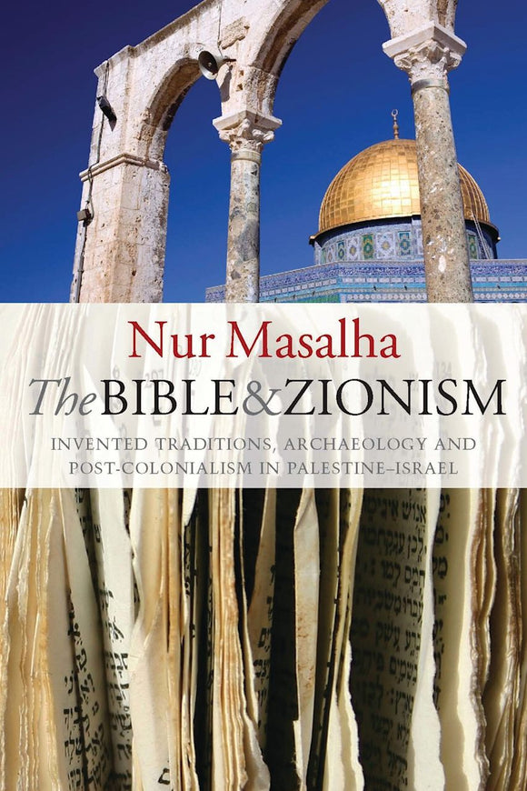 The Bible And Zionism: Invented Traditions, Archaeology And Post-Colonialism In Palestine-Israel