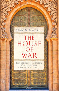 The House of War: The Struggle between Christendom and the Caliphate