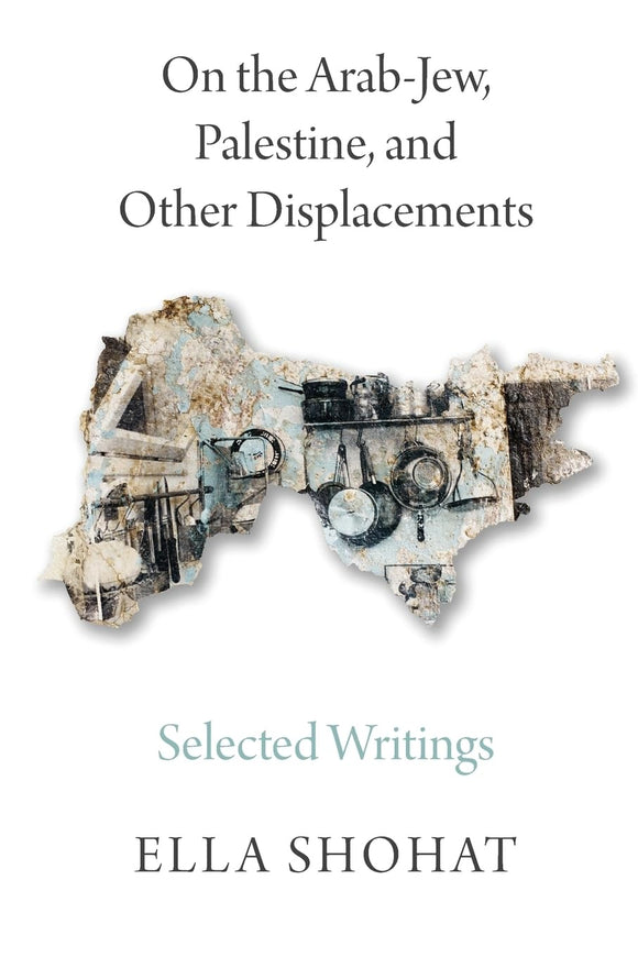 On the Arab-Jew, Palestine, and Other Displacements: Selected Writings