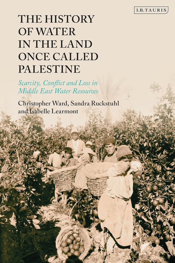 History of Water in the Land Once Called Palestine, The: Scarcity, Conflict and Loss in Middle East Water Resources