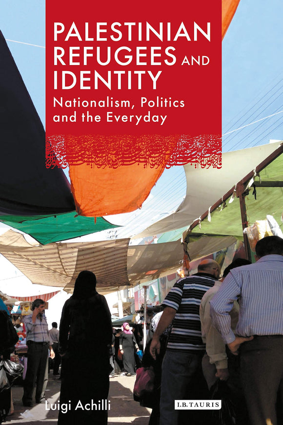 Palestinian Refugees and Identity : Nationalism, Politics and the Everyday