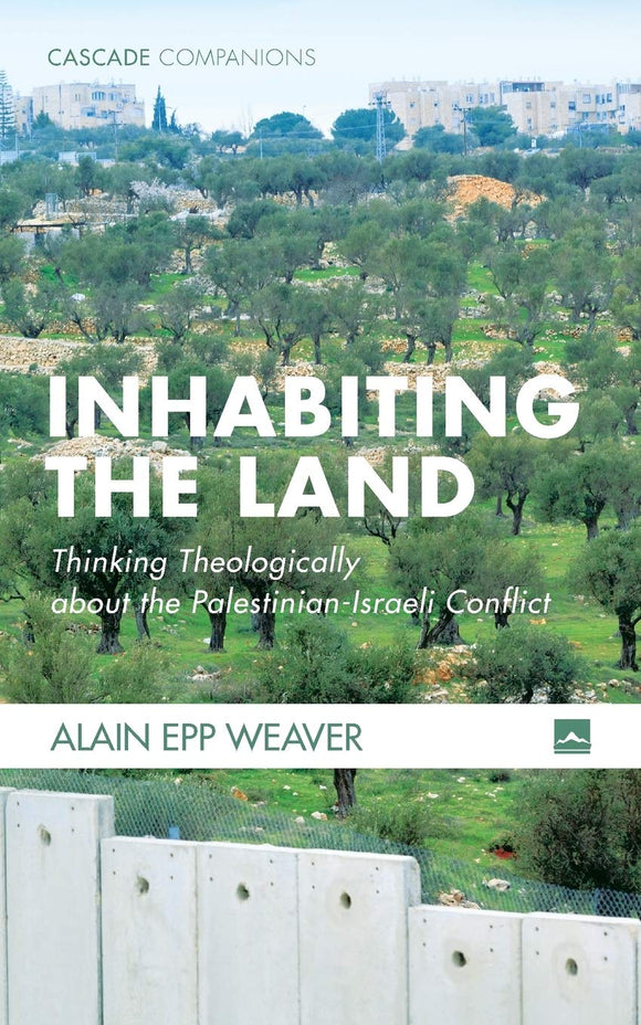 Inhabiting the Land: Thinking Theologically about the Palestinian-Israeli Conflict