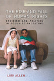 The Rise and Fall of Human Rights: Cynicism and Politics in Occupied Palestine