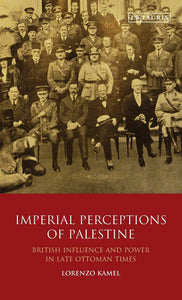 Imperial Perceptions of Palestine (Library of Middle East History): British Influence and Power in Late Ottoman Times