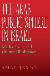 The Arab Public Sphere in Israel: Media Space and Cultural Resistance