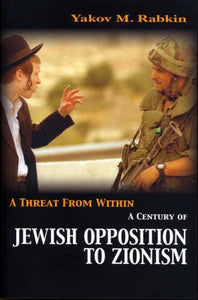 A Threat From Within: A Century Of Jewish Opposition To Zionism