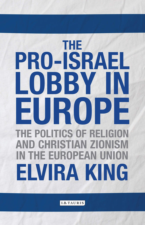 The Pro-Israel Lobby in Europe: The Politics of Religion and Christian Zionism in the European Union