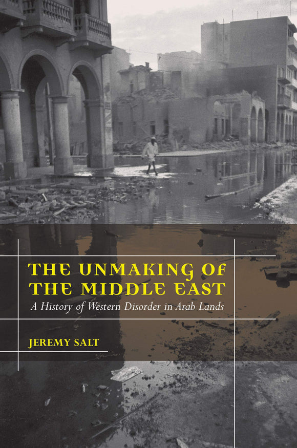 The Unmaking of the Middle East: A History of Western Disorder in Arab Lands