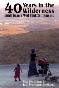 Forty Years in the Wilderness: Inside Israel's West Bank Settlements