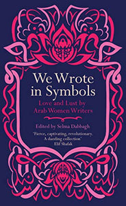 We Wrote in Symbols: Love and Lust by Arab Women Writers