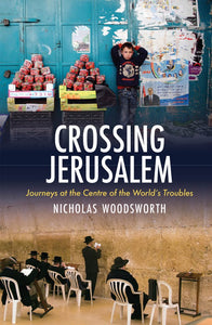 Crossing Jerusalem: Journeys at the Centre of the World’s Trouble