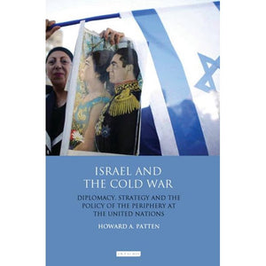 Israel And The Cold War: Diplomacy, Strategy And The Policy Of The Periphery At The United Nations