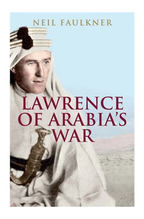 Lawrence Of Arabia's War: The Arabs, The British And The Remaking Of The Middle East In WWI