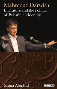 Mahmoud Darwish: Literature and the Politics of Palestinian Identity