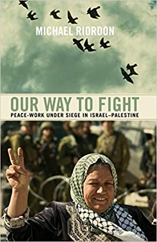 Our Way To Fight: Peace-Work Under Siege In Israel-Palestine