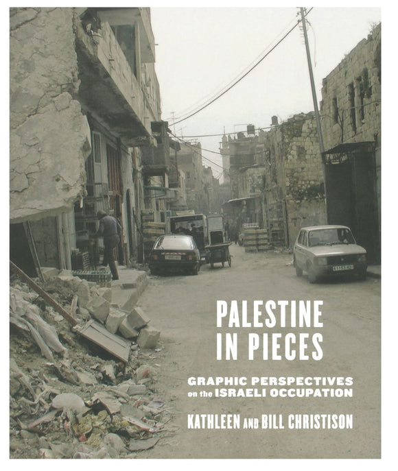 Palestine In Pieces: Graphic Perspectives On The Israeli Occupation