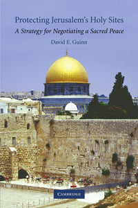 Protecting Jerusalem's Holy Sites: A Strategy for Negotiating a Sacred Peace