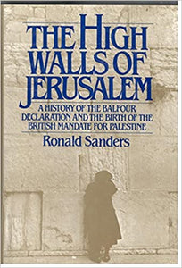 The High Walls Of Jerusalem: A History Of The Balfour Declaration And The Birth Of The British Mandate For Palestine