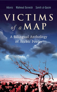 Victims of a Map: A Bilingual Anthology of Arabic Poetry (Adonis, Mahmud Darwish, Samih al-Qasim)