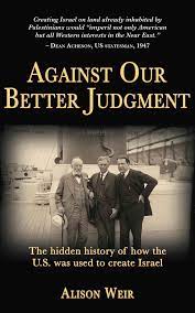 Against Our Better Judgment: The Hidden History Of How The U.S. Was Used To Create Israel