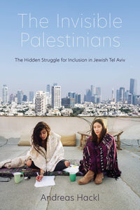The Invisible Palestinians: The Hidden Struggle for Inclusion in Jewish Tel Aviv
