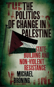 The Politics of Change in Palestine: State-Building and Non-Violent Resistance