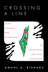 Crossing a Line: Laws, Violence, and Roadblocks to Palestinian Political Expression