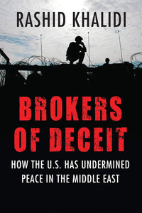 Brokers of Deceit: How the Us Has Undermined Peace in the Middle East
