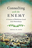 Connecting With The Enemy: A Century Of Palestinian-Israeli Joint Nonviolence