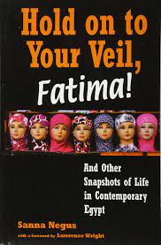 Hold On To Your Veil, Fatima!: And Other Snapshots Of Life In Contemporary Egypt