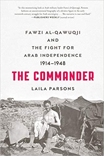 The Commander: Fawzi Al-Qawuqji And The Fight For Arab Independence 1914-1948