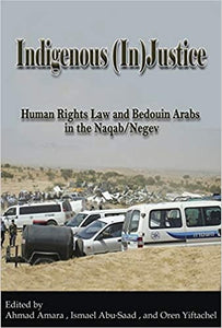 Indigenous (In)Justice: Human Rights Law And Bedouin Arabs In The Naqab/Negev