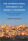 The International Diplomacy Of Israel's Founders: Deception At The United Nations In The Quest For Palestine