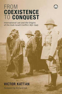 From Coexistence To Conquest: International Law And The Origins Of The Arab-Israeli Conflict, 1891-1949