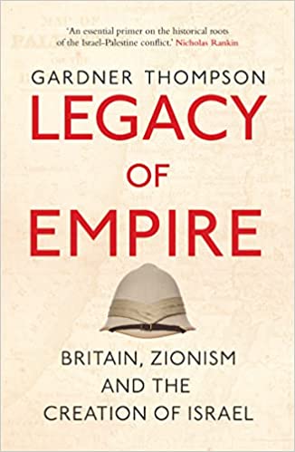 Legacy Of Empire: Britain, Zionism And The Creation Of Israel