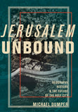 Jerusalem Unbound: Geography, History, and the Future of the Holy City