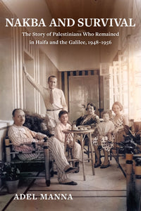 Nakba and Survival: The Story of Palestinians Who Remained in Haifa and the Galilee, 1948-1956