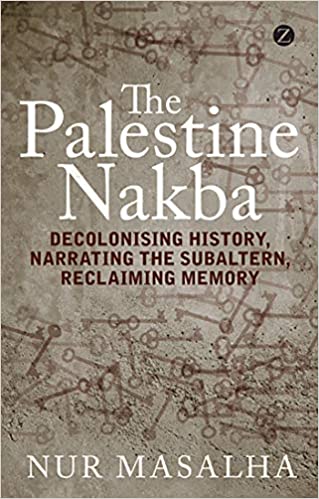 The Palestine Nakba: Decolonising History, Narrating The Subaltern, Reclaiming Memory