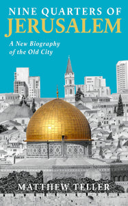 Nine Quarters of Jerusalem: A New Biography of the Old City