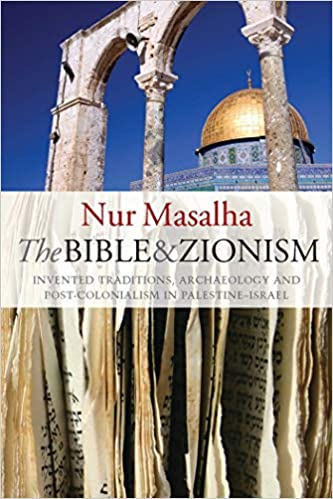 The Bible And Zionism: Invented Traditions, Archaeology And Post-Colonialism In Palestine-Israel
