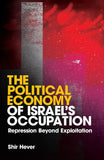 The Political Economy of Israel's Occupation: Repression Beyond Exploitation