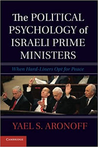 The Political Psychology Of Israeli Prime Ministers: When Hard-Liners Opt For Peace