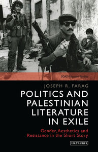 Politics And Palestinian Literature In Exile: Gender, Aesthetics And Resistance In The Short Story