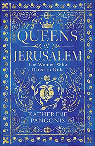 Queens Of Jerusalem: The Women Who Dared To Rule
