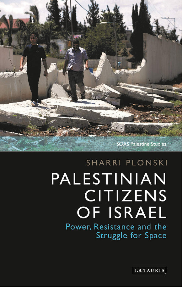 Palestinian Citizens of Israel : Power, Resistance and the Struggle for Space