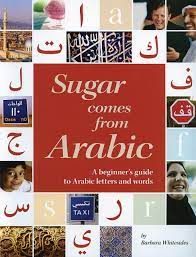 Sugar Comes From Arabic: A Beginner's Guide To Arabic Letters And Words