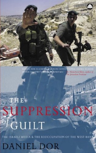 The Suppression of Guilt: The Israeli Media and the Reoccupation of the West Bank